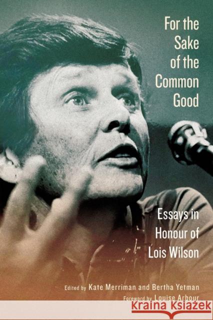 For the Sake of the Common Good: Essays in Honour of Lois Wilson Kate Merriman Bertha Yetman Louise Arbour 9780228010951 McGill-Queen's University Press