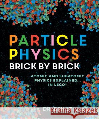 Particle Physics Brick by Brick: Atomic and Subatomic Physics Explained... in Lego Ben Still 9780228100126 Firefly Books