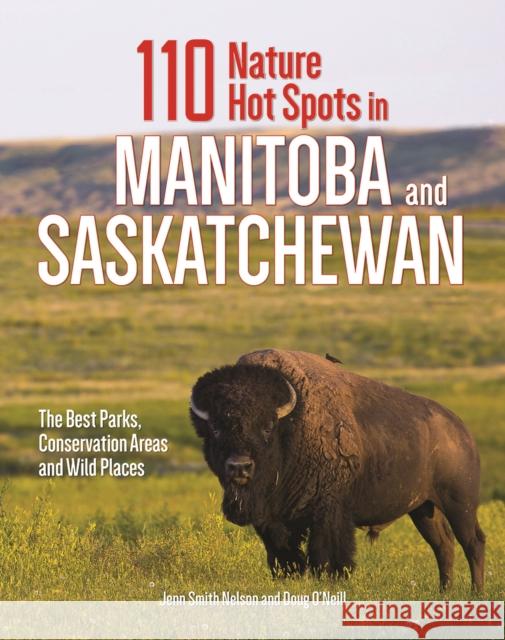 110 Nature Hot Spots in Manitoba and Saskatchewan: The Best Parks, Conservation Areas and Wild Places Jenn Smit Doug O'Neill 9780228101697 Firefly Books