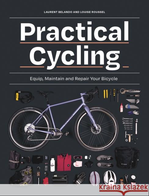 Practical Cycling: Equip, Maintain, and Repair Your Bicycle Roussel, Louise 9780228104407 Firefly Books Ltd