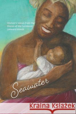 Seawater: Women's Voices from the Shores of the Caribbean Leeward Islands Doreen Crick 9780228804970 Tellwell Talent
