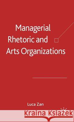 Managerial Rhetoric and Arts Organizations: Zan, L. 9780230000223 Palgrave MacMillan