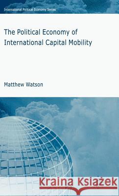 The Political Economy of International Capital Mobility Matthew Watson 9780230001244 Palgrave MacMillan