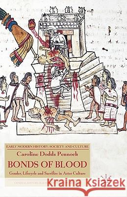 Bonds of Blood: Gender, Lifecycle and Sacrifice in Aztec Culture Dodds Pennock, Caroline 9780230003309 Palgrave MacMillan
