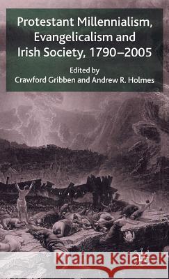 Protestant Millennialism, Evangelicalism and Irish Society, 1790-2005 Crawford Gribben Andrew R. Holmes 9780230003491 Palgrave MacMillan