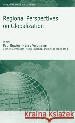 Regional Perspectives on Globalization Paul Bowles Henry Veltmeyer Scarlett Cornelissen 9780230004665 Palgrave MacMillan