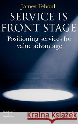 Service Is Front Stage: Positioning Services for Value Advantage Teboul, J. 9780230006607 Palgrave MacMillan