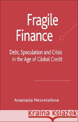 Fragile Finance: Debt, Speculation and Crisis in the Age of Global Credit Nesvetailova, A. 9780230006904 Palgrave MacMillan