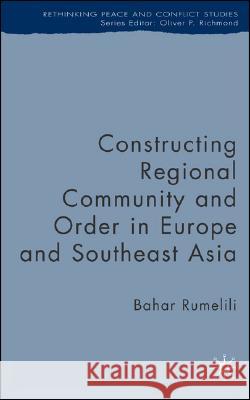 Constructing Regional Community and Order in Europe and Southeast Asia Bahar Rumelili Oliver P. Richmond 9780230007024 Palgrave MacMillan