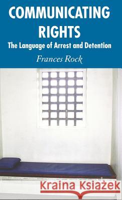 Communicating Rights: The Language of Arrest and Detention Rock, F. 9780230013315 Palgrave MacMillan