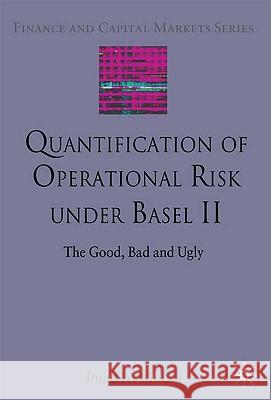 Quantification of Operational Risk Under Basel II: The Good, Bad and Ugly Moosa, I. 9780230222663 PALGRAVE MACMILLAN