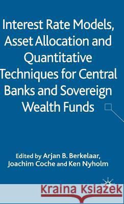 Interest Rate Models, Asset Allocation and Quantitative Techniques for Central Banks and Sovereign Wealth Funds Arjan Bastiaan Berkelaar Joachim Coche Ken Nyholm 9780230240124 Palgrave MacMillan