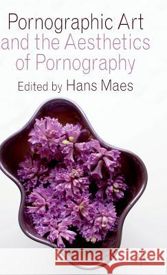 Pornographic Art and the Aesthetics of Pornography Hans Maes 9780230368200 0