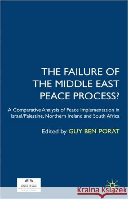 The Failure of the Middle East Peace Process?: A Comparative Analysis of Peace Implementation in Israel/Palestine, Northern Ireland and South Africa Ben-Porat, Guy 9780230507098 Palgrave MacMillan