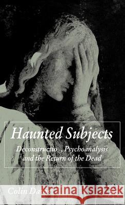 Haunted Subjects: Deconstruction, Psychoanalysis and the Return of the Dead Davis, C. 9780230507821 Palgrave MacMillan