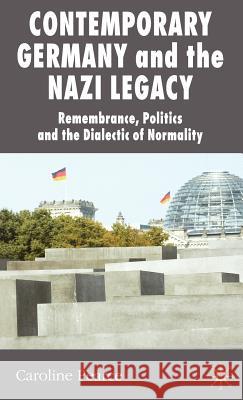 Contemporary Germany and the Nazi Legacy: Remembrance, Politics and the Dialectic of Normality Pearce, C. 9780230518049 Palgrave MacMillan