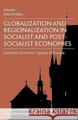 Globalization and Regionalization in Socialist and Post-Socialist Economies: Common Economic Spaces of Europe Pickles, John 9780230522138 Palgrave MacMillan
