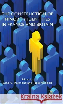 The Construction of Minority Identities in France and Britain Gino G. Raymond Tariq Modood 9780230522183 Palgrave MacMillan