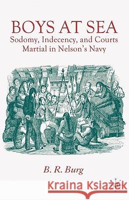 Boys at Sea: Sodomy, Indecency, and Courts Martial in Nelson's Navy Burg, B. 9780230522282 Palgrave MacMillan