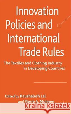Innovation Policies and International Trade Rules: The Textiles and Clothing Industry in Developing Countries Lal, K. 9780230577435 PALGRAVE MACMILLAN