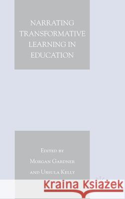 Narrating Transformative Learning in Education Morgan Gardner Ursula Kelly 9780230600508 Palgrave MacMillan
