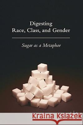 Digesting Race, Class, and Gender: Sugar as a Metaphor Ken, I. 9780230600935 Palgrave MacMillan