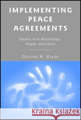Implementing Peace Agreements: Lessons from Mozambique, Angola, and Liberia Bekoe, D. 9780230602595 Palgrave MacMillan