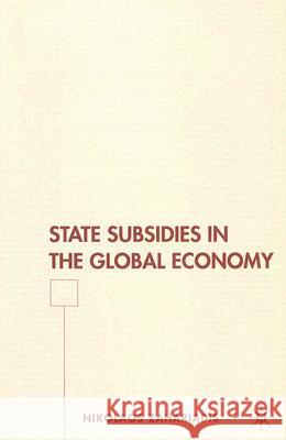 State Subsidies in the Global Economy Nikolaos Zahariadis 9780230603790 Palgrave MacMillan