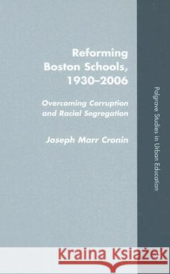 Reforming Boston Schools, 1930-2006: Overcoming Corruption and Racial Segregation Cronin, J. 9780230604018 Palgrave MacMillan