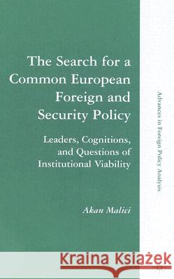 The Search for a Common European Foreign and Security Policy: Leaders, Cognitions, and Questions of Institutional Viability Malici, A. 9780230604469 Palgrave MacMillan