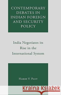 Contemporary Debates in Indian Foreign and Security Policy: India Negotiates Its Rise in the International System Pant, Harsh V. 9780230604582 Palgrave MacMillan