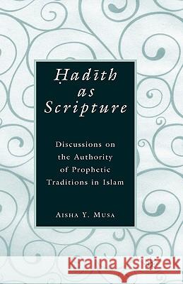 ?Ad?th as Scripture: Discussions on the Authority of Prophetic Traditions in Islam Musa, A. 9780230605350 Palgrave MacMillan