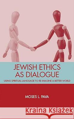 Jewish Ethics as Dialogue: Using Spiritual Language to Re-Imagine a Better World Pava, M. 9780230618886 Palgrave MacMillan