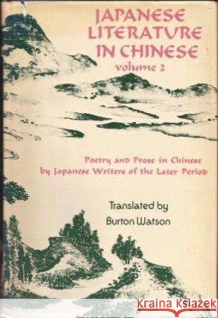 Japanese Literature in Chinese: Poetry and Prose in Chinese by Japanese Writers of the Later Period Watson, Burton 9780231041461 Columbia University Press