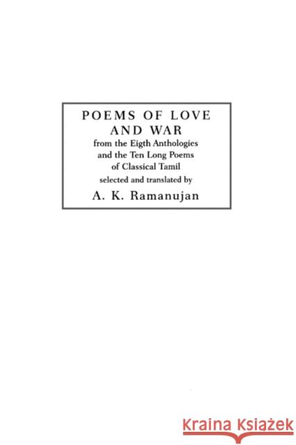 Poems of Love and War: From the Eight Anthologies and the Ten Long Poems of Classical Tamil Ramanujan, A. K. 9780231051071 Columbia University Press