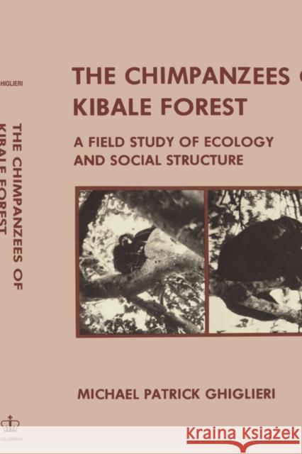 Chimpanzees of Kibale Forest: A Field Study of Ecology and Social Structure Ghiglieri, Michael Patrick 9780231055949 Columbia University Press