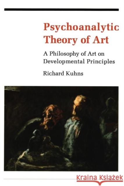 Psychoanalytic Theory of Art: A Philosophy of Art on Developmental Principles Kuhns, Richard 9780231056212 Columbia University Press