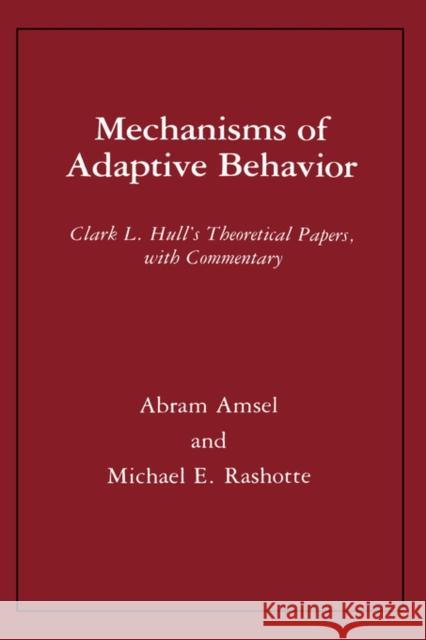 Mechanisms of Adaptive Behavior: Clark L. Hull's Theoretical Papers, with Commentary Hull, Clark Leonard 9780231057929 Columbia University Press