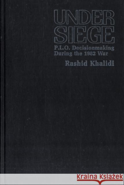 Under Siege: PLO Decisionmaking During the 1982 War Khalidi, Rashid 9780231061865 Columbia University Press