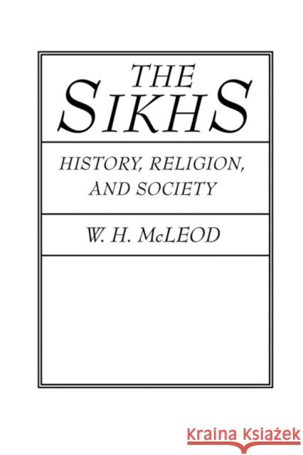 The Sikhs: History, Religion, and Society McLeod, W. H. 9780231068154 Columbia University Press