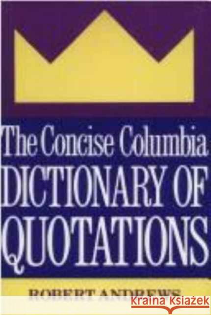 The Concise Columbia Dictionary of Quotations Robert Andrews 9780231069908 Columbia University Press