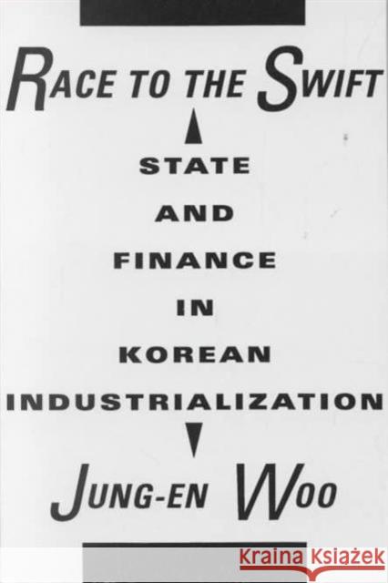 Race to the Swift: State and Finance in Korean Industrialization Woo, Jung-En 9780231071475 Columbia University Press