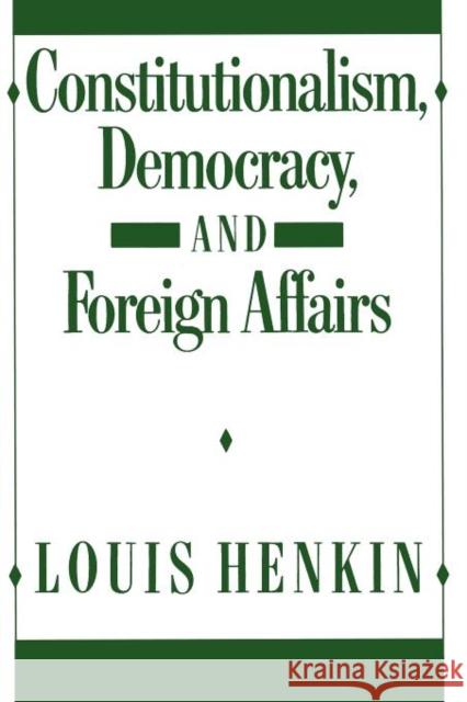Constitutionalism, Democracy, and Foreign Affairs Louis Henkin 9780231072298 Columbia University Press