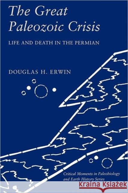 The Great Paleozoic Crisis: Life and Death in the Permian Erwin, Douglas 9780231074674 Columbia University Press