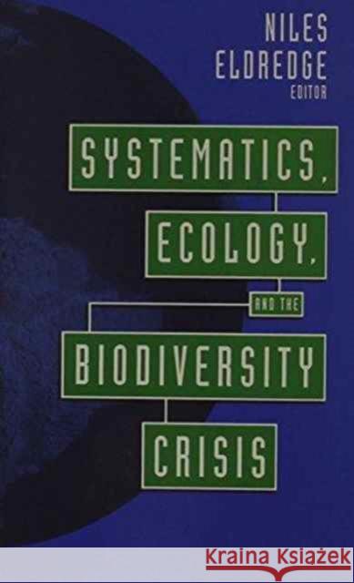 Systematics, Ecology, and the Biodiversity Crisis Niles Eldredge Niles Eldridge 9780231075282 Columbia University Press