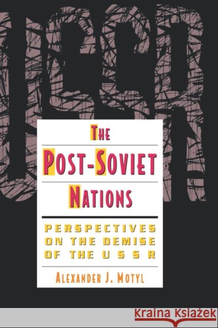 The Post-Soviet Nations: Perspectives on the Demise of the USSR Motyl, Alexander 9780231078948 Columbia University Press