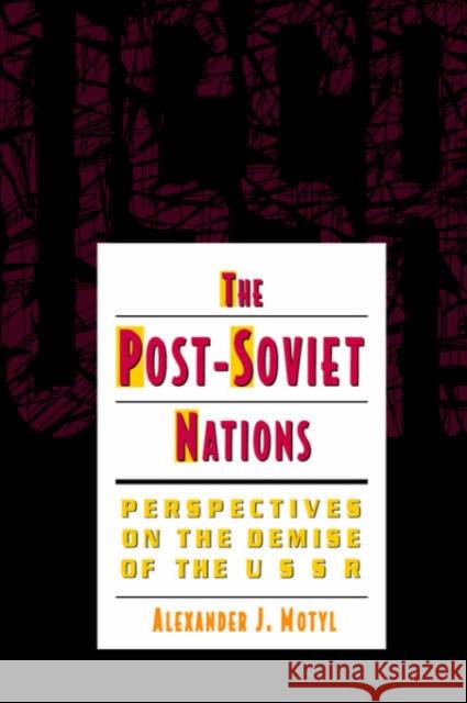 The Post-Soviet Nations: Perspectives on the Demise of the USSR Motyl, Alexander 9780231078955 Columbia University Press