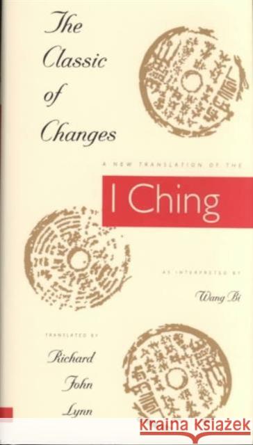 The Classic of Changes: A New Translation of the I Ching as Interpreted by Wang Bi Lynn, Richard John 9780231082945 Columbia University Press