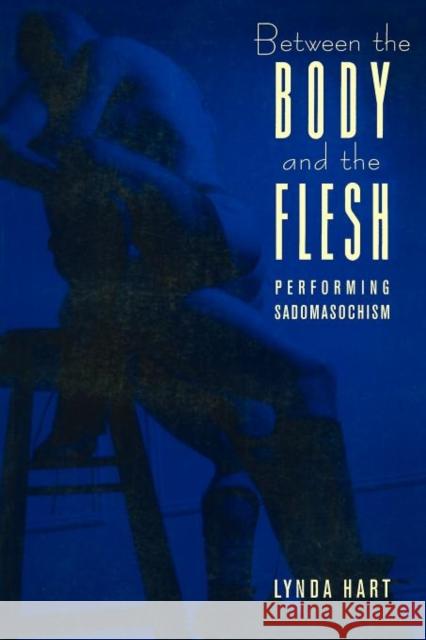 Between the Body and the Flesh: Performing Sadomasochism Hart, Lynda 9780231084031 Columbia University Press