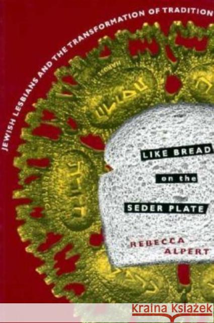 Like Bread on the Seder Plate: Jewish Lesbians and the Transformation of Tradition Alpert, Rebecca 9780231096614 Columbia University Press